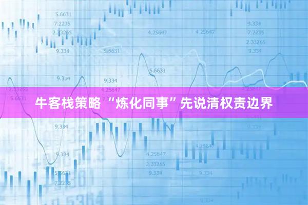 牛客栈策略 “炼化同事”先说清权责边界