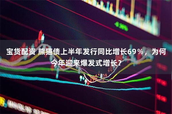 宝货配资 熊猫债上半年发行同比增长69％，为何今年迎来爆发式增长？